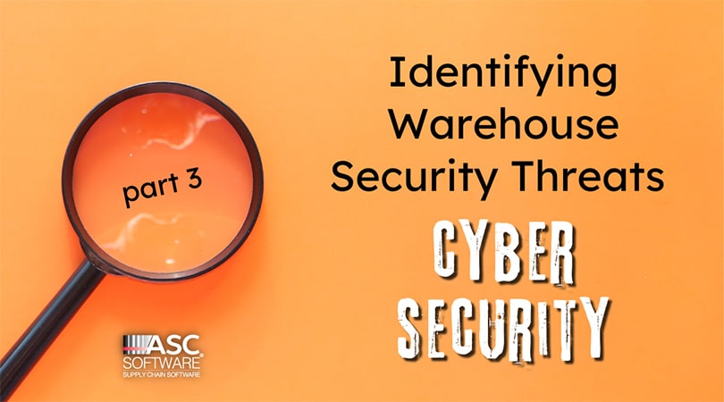 Protect Your Warehouse: Part 3 – Threats to Cybersecurity
